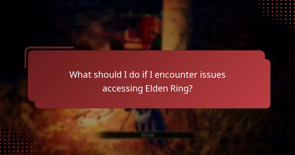 What should I do if I encounter issues accessing Elden Ring?