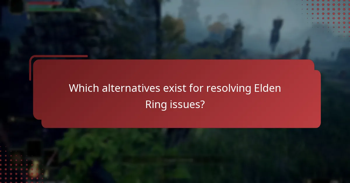 Which alternatives exist for resolving Elden Ring issues?