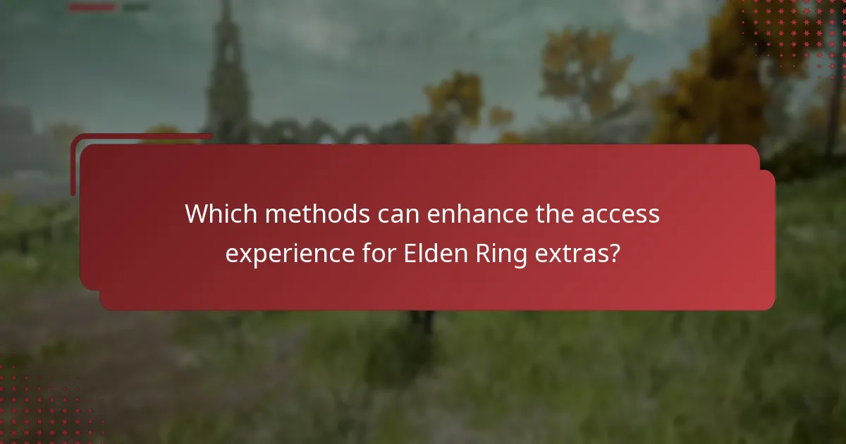 Which methods can enhance the access experience for Elden Ring extras?
